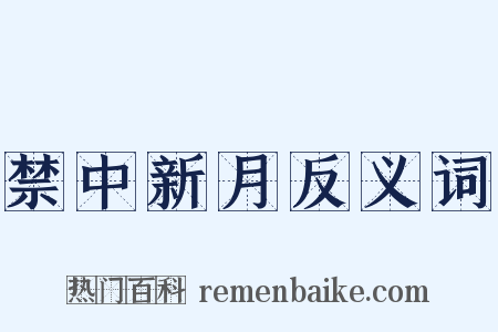 禁中新月反义词是什么意思的图片